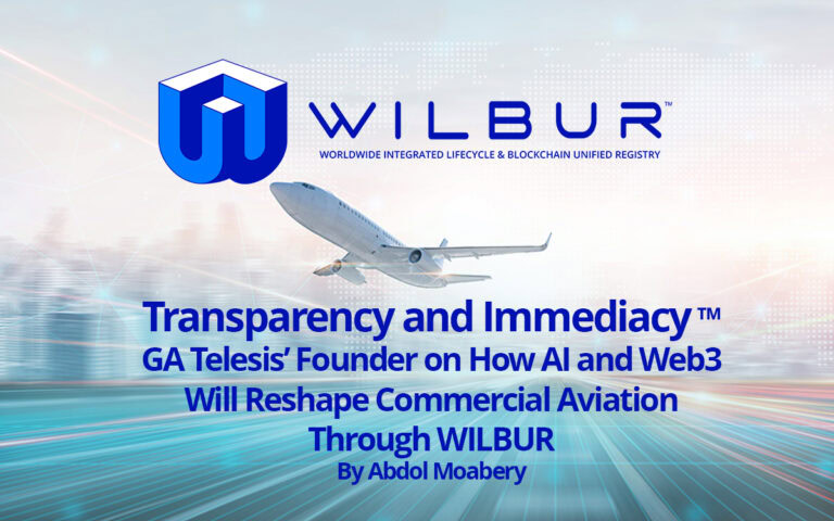 Transparency and Immediacy™: GA Telesis’ Founder on How AI and Web3 Will Reshape Commercial Aviation Through WILBUR